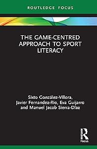 The Game-Centred Approach to Sport Literacy (Routledge Focus on Sport Pedagogy) by Sixto González-Víllora
