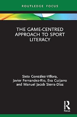 The Game-Centred Approach to Sport Literacy (Routledge Focus on Sport Pedagogy)