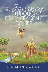 The Journey Through Four Seasons Of Life by Sin Mong Wong