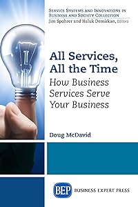 All Services, All the Time: How Business Services Serve Your Business (Service Systems and Innovations in Business and Society Collection) by Doug McDavid