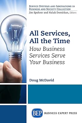 All Services, All the Time: How Business Services Serve Your Business (Service Systems and Innovations in Business and Society Collection)