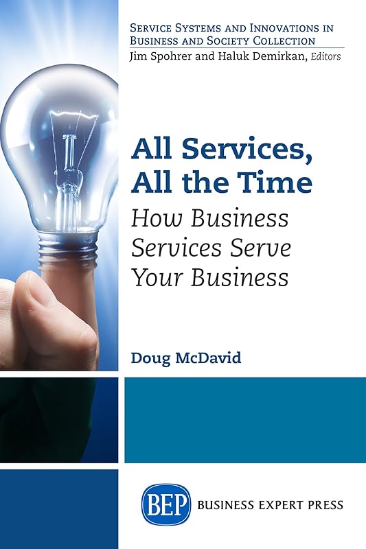 All Services, All the Time: How Business Services Serve Your Business (Service Systems and Innovations in Business and Society Collection) by Doug McDavid