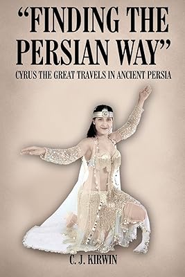 Finding The Persian Way: Cyrus The Great Travels In Ancient Persia