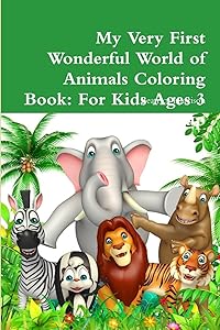 My Very First Wonderful World of Animals Coloring Book: For Kids Ages 3 Years Old and up