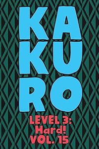 Kakuro Level 3: Hard! Vol. 15: Play Kakuro 16x16 Grid Hard Level Number Based Crossword Puzzle Popular Travel Vacation Games Japanese Mathematical ... Fun for All Ages Kids to Adult Gifts