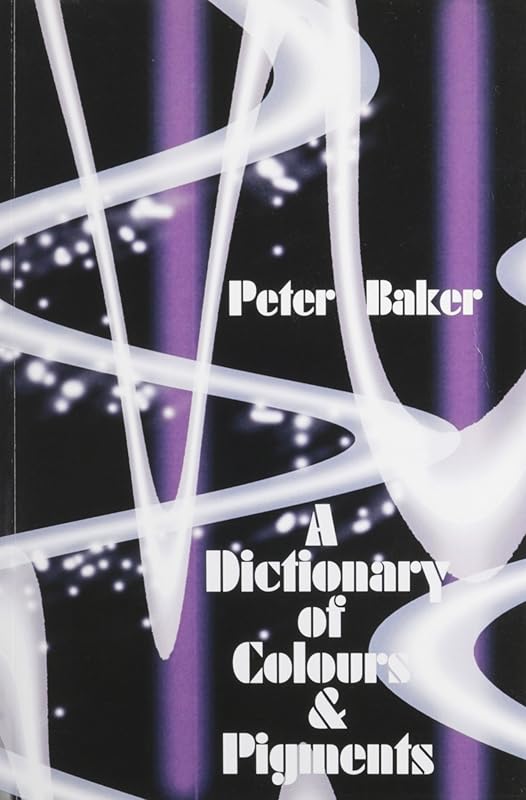 A Dictionary of Colours And Pigments by Peter Baker