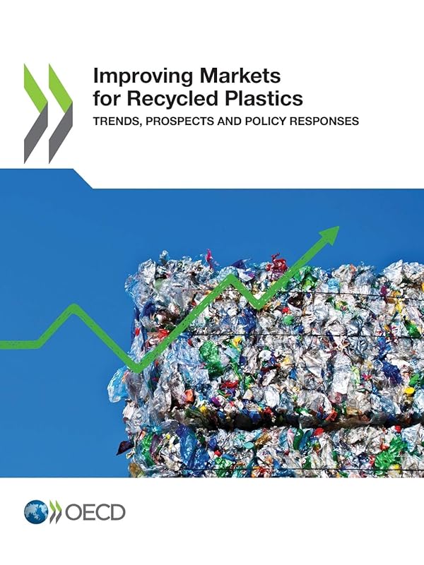 Improving Markets for Recycled Plastics: Trends, Prospects and Policy Responses: Edition 2018 by OECD Organisation for Economic Co-operation and Development