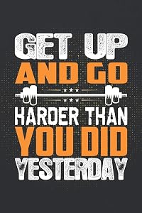 Get Up And Go Harder Than You Did Yesterday: ~ A Weight Loss Journals With Fitness Tracker To Write In Daily Food And Exercise by Fit Journals Brigade