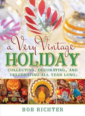 A Very Vintage Holiday: Collecting, Decorating, and Celebrating All Year Long