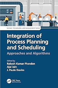 Integration of Process Planning and Scheduling: Approaches and Algorithms (Science, Technology, and Management) by Rakesh Kumar Phanden