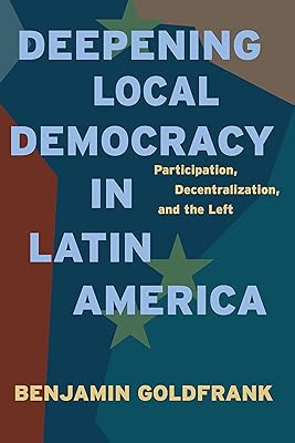 Deepening Local Democracy in Latin America: Participation, Decentralization, and the Left