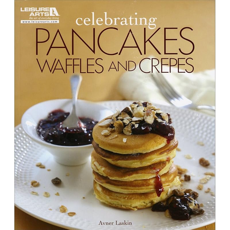 Celebrating Pancakes, Waffles & Crepes by Avner Laskin