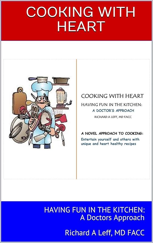 COOKING WITH HEART: HAVING FUN IN THE KITCHEN: A Doctors Approach Richard A Leff, MD FACC by Richard Leff