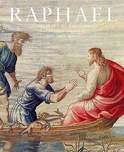 Raphael: The Power of Renaissance Images: the Dresden Tapestries and Their Impact by Stephan Koja