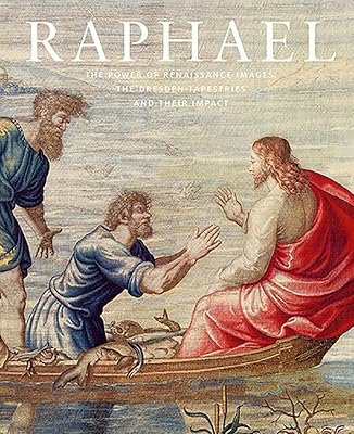 Raphael: The Power of Renaissance Images: the Dresden Tapestries and Their Impact