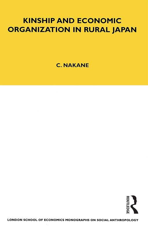 Kinship and Economic Organisation in Rural Japan (LSE Monographs on Social Anthropology Book 89) by Chie Nakane