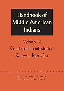Handbook of Middle American Indians, Volume 12: Guide to Ethnohistorical Sources, Part One