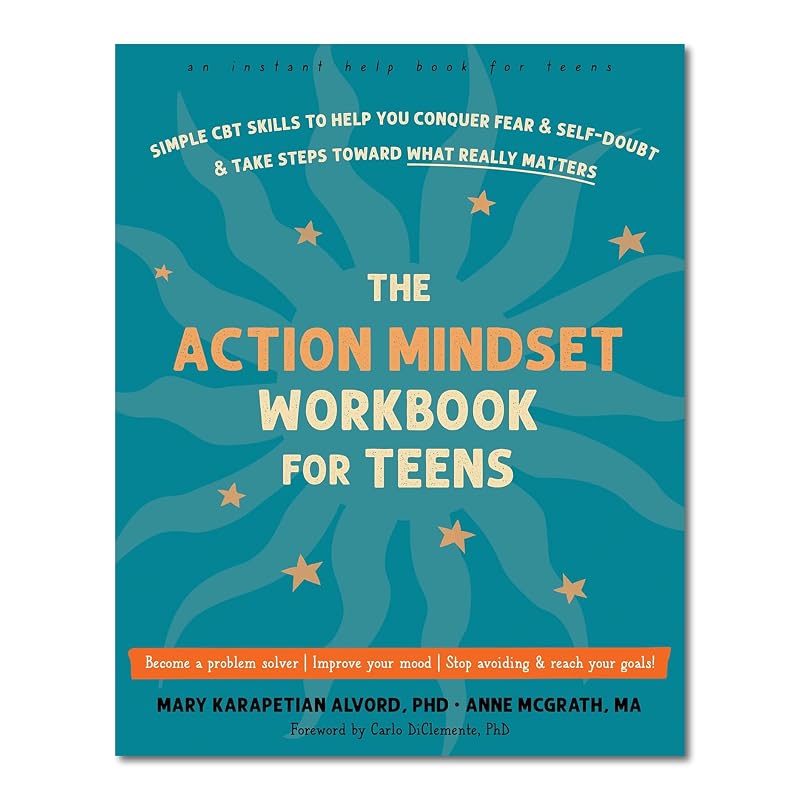 The Action Mindset Workbook for Teens: Simple CBT Skills to Help You Conquer Fear and Self-Doubt and Take Steps Toward What Really Matters by Mary Karapetian Alvord PhD