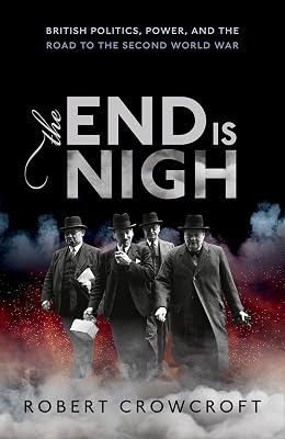 The End is Nigh: British Politics, Power, and the Road to the Second World War