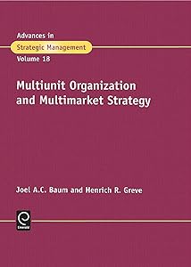 Multiunit Organization and Multimarket Strategy (Advances in Strategic Management, 18) by Henrich R. Greve Joel Baum