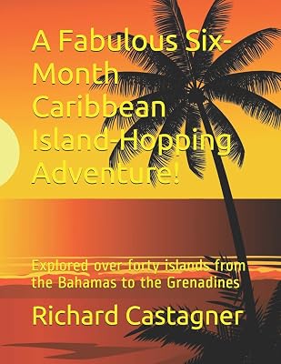 A Fabulous Six-Month Caribbean Island-Hopping Adventure!: Explored over forty islands from the Bahamas to the Grenadines (Road Trip Series)