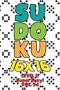 Sudoku 16 x 16 Level 1: Super Easy! Vol. 34: Play 16x16 Grid Sudoku Super Easy Level Volume 1-40 Solve Number Puzzles Become A Sudoku Expert On The ... All Ages Boys and Girls Kids to Adult Gift