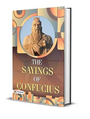 The Sayings of Confucius by Confucius: Ancient Wisdom for Moral and Ethical Living
