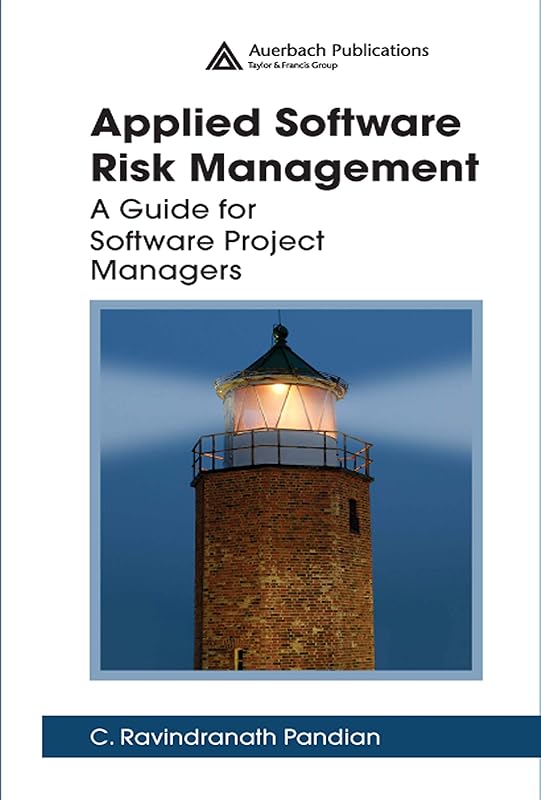 Applied Software Risk Management: A Guide for Software Project Managers by C. Ravindranath Pandian