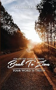 Follow The Light Of Truth Back To Zion: Your Word Is Truth by Thomas O Aladi