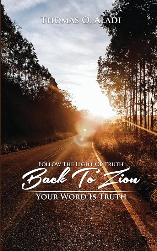 Follow The Light Of Truth Back To Zion: Your Word Is Truth by Thomas O Aladi