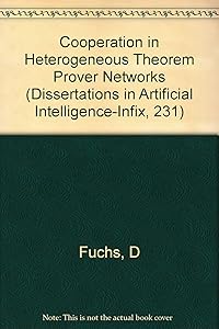 Cooperation in Heterogeneous Theorem Prover Networks (Dissertations in Artificial Intelligence-Infix, 231) by Fuchs