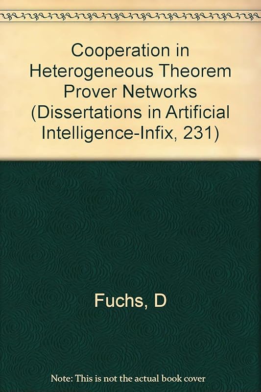 Cooperation in Heterogeneous Theorem Prover Networks (Dissertations in Artificial Intelligence-Infix, 231) by Fuchs