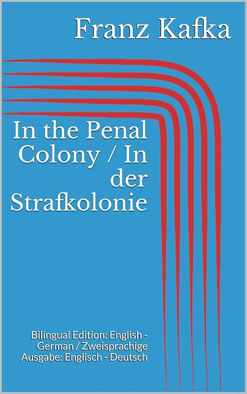In the Penal Colony / In der Strafkolonie: Bilingual Edition: English - German / Zweisprachige Ausgabe: Englisch - Deutsch by Franz Kafka