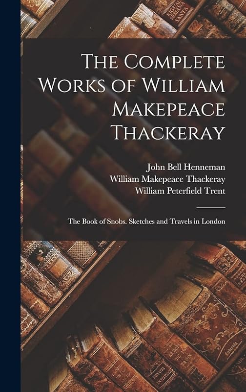 The Complete Works of William Makepeace Thackeray: The Book of Snobs. Sketches and Travels in London by William Makepeace Thackeray