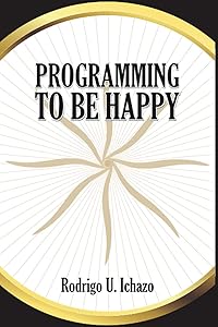 Programming: to Be Happy by Rodrigo U. Ichazo
