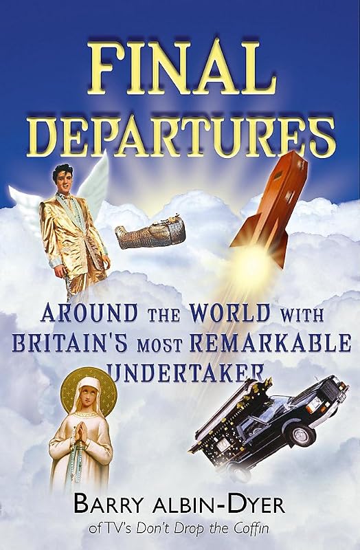 Final Departures: Around the World with Britain's Most Remarkable Undertaker by Barry Albin-Dyer