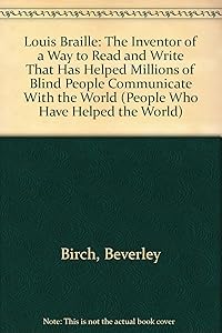 Louis Braille: The Inventor of a Way to Read and Write That Has Helped Millions of Blind People Communicate With the World (People Who Have Helped the World)