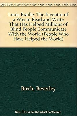 Louis Braille: The Inventor of a Way to Read and Write That Has Helped Millions of Blind People Communicate With the World (People Who Have Helped the World)