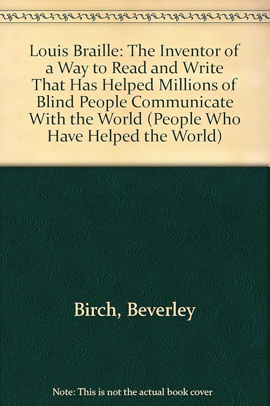 Louis Braille: The Inventor of a Way to Read and Write That Has Helped Millions of Blind People Communicate With the World (People Who Have Helped the World) by Beverley Birch