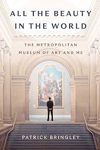 All the Beauty in the World: The Metropolitan Museum of Art and Me by Patrick Bringley