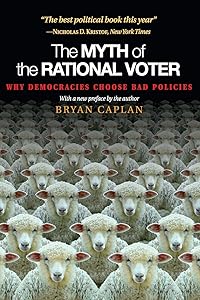 The Myth of the Rational Voter: Why Democracies Choose Bad Policies - New Edition