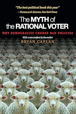 The Myth of the Rational Voter: Why Democracies Choose Bad Policies - New Edition