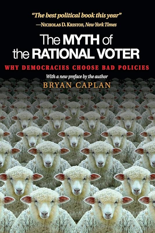 The Myth of the Rational Voter: Why Democracies Choose Bad Policies - New Edition by Bryan Caplan