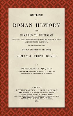 Outline of Roman History from Romulus to Justinian (1890): (Including Translations of the Twelve Tables, the Institutes of Gaius, and the Institutes ... Development and Decay of Roman Jurisprudence