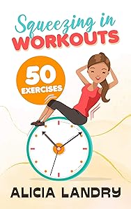 Squeezing In Workouts: 50 Exercises by Alicia Landry