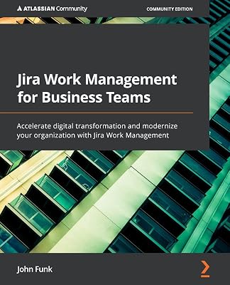 Jira Work Management for Business Teams: Accelerate digital transformation and modernize your organization with Jira Work Management