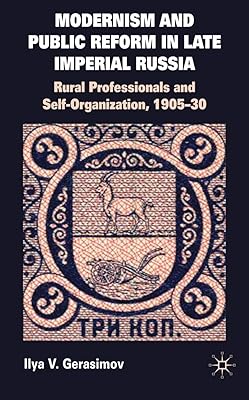 Modernism and Public Reform in Late Imperial Russia: Rural Professionals and Self-Organization, 1905–30
