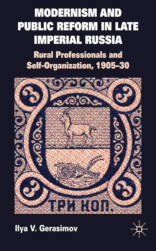 Modernism and Public Reform in Late Imperial Russia: Rural Professionals and Self-Organization, 1905–30 by I. Gerasimov