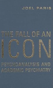 The Fall of An Icon: Psychoanalysis and Academic Psychiatry by Joel Paris