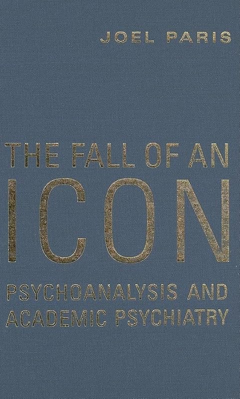 The Fall of An Icon: Psychoanalysis and Academic Psychiatry by Joel Paris